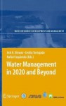 Water Management in 2020 and Beyond (Water Resources Development and Management) - Asit K. Biswas, Cecilia Tortajada, Rafael Izquierdo-Avino