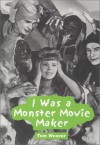 I Was a Monster Movie Maker: Conversations with 22 SF and Horror Filmmakers - Tom Weaver