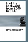 Looking Backward from 2000 to 1887 - Edward Bellamy