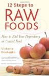 12 Steps to Raw Foods: How to End Your Addiction to Cooked Food - Victoria Boutenko