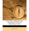 Life and Times of the Reverend George Whitfield, M.a - Robert Philip