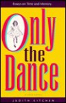 Only the Dance: Essays on Time and Memory - Judith Kitchen