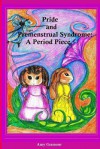 Pride and Premenstrual Syndrome: A Period Piece - Amy Gramour