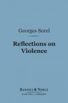 Reflections on Violence (Barnes & Noble Digital Library) - Georges Sorel, T.E. Hulme