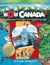 Wow Canada!: Exploring This Land from Coast to Coast to Coast - Vivien Bowers, Dan Hobbs, Dianne Eastman