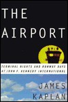 The Airport: Terminal Nights and Runway Days at John F. Kennedy International - James Kaplan