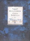 Witch's Brew: Good Spells for Healing - Witch Bree