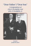 Dear Father, Dear Son: Correspondence of John D. Rockefeller and Jr. - John D. Rockefeller