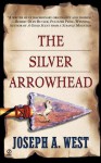 The Silver Arrowhead - Joseph A. West