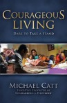 Courageous Living: Dare to Take a Stand - Michael Catt