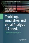 Modeling, Simulation and Visual Analysis of Crowds: A Multidisciplinary Perspective (The International Series in Video Computing) - Saad Ali, Ko Nishino, Dinesh Manocha, Mubarak Shah