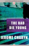 The Bad Die Young - Jerome Charyn