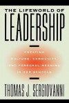 The Lifeworld of Leadership: Creating Culture, Community, and Personal Meaning in Our Schools - Thomas J. Sergiovanni