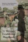 The Military Leadership Handbook - Walker Robert W., Bernd Horn