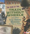 The Case of the Train Without Wheels and Other True History Mysteries for You to Solve - Patrice Sherman