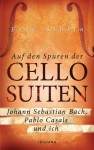 Auf Den Spuren Der Cello Suiten Johann Sebastian Bach, Pablo Casals Und Ich - Eric Siblin, Christine Heinzius