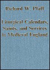 Liturgical Calendars, Saints, and Services in Medieval England - Richard W. Pfaff