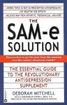 The SAM-e Solution: The Essential Guide to the Revolutionary Antidepression Supplement - Deborah Mitchell