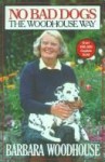 No Bad Dogs: The Woodhouse Way - Barbara Woodhouse