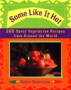 Some Like It Hot: 200 Spicy Vegetarian Recipes from Around the World - Robin G. Robertson