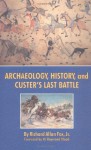 Archaeology, History, and Custer�s Last Battle: The Little Big Horn Reexamined - Richard A. Fox, W. Raymond Wood