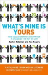 What's Mine Is Yours: The Rise of Collaborative Consumption. Rachel Botsman, Roo Rogers - Rachel Botsman, Roo Rogers