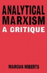 Analytical Marxism: A Critique - Marcus Roberts