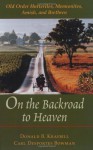 On the Backroad to Heaven: Old Order Hutterites, Mennonites, Amish, and Brethren - Donald B. Kraybill, Carl Desportes Bowman