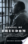 Gospel of Freedom: Martin Luther King, Jr.'s Letter from Birmingham Jail and the Struggle That Changed a Nation - Jonathan Rieder