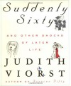 Suddenly Sixty And Other Shocks Of Later Life - Judith Viorst, Laurie Rosenwald