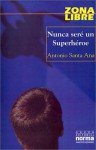 Nunca seré un Superhéroe (Zona Libre) - Antonio Santa Ana