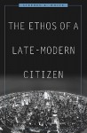 The Ethos of a Late-Modern Citizen - Stephen K. White