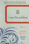 I Was the Jukebox: Poems - Sandra Beasley