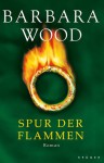 Spur der Flammen - Barbara Wood