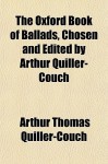 The Oxford Book of Ballads, Chosen and Edited by Arthur Quiller-Couch - Arthur Quiller-Couch