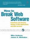 How to Break Web Software: Functional and Security Testing of Web Applications and Web Services - Mike Andrews, James A. Whittaker