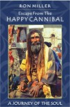 Escape from the Happy Cannibal: A Journey of the Soul - Ron Miller