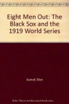 Eight Men Out: The Black Sox and the 1919 World Series - Eliot Asinof