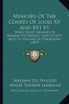 Memoirs Of The Courts Of Louis XV And XVI V1: Being Secret Memoirs Of Madame Du Hausset, Lady s Maid To Madame De Pompadour (1899) - Madame du Hausset, Marie Therese Lamballe