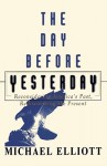 The Day Before Yesterday: Reconsidering America's Past, Rediscovering the Present - Michael Elliott