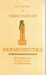 Three Faces Of Hermeneutics: An Introduction To Current Theories Of Understanding - Roy J. Howard