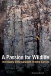 A Passion for Wildlife: The History of the Canadian Wildlife Service - J Alexander Burnett