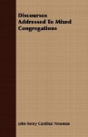 Discourses Addressed to Mixed Congregations - John Henry Newman