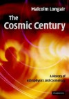 The Cosmic Century: A History of Astrophysics and Cosmology - Malcolm S. Longair