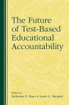 The Future of Test-Based Educational Accountability - Katherine E. Ryan, University Of C Lorrie A. Shepard