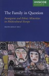 The Family in Question: Immigrant and Ethnic Minorities in Multicultural Europe - Ralph Grillo