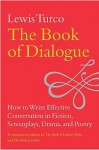 The Book of Dialogue: How to Write Effective Conversation in Fiction, Screenplays, Drama, and Poetry - Lewis Turco