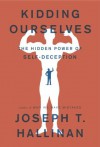 Kidding Ourselves: The Hidden Power of Self-Deception - Joseph T. Hallinan