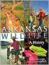 Arkansas Wildlife: A History - Keith Sutton, Arkansas Game and Fish Commission