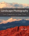 Landscape Photography: From Snapshots to Great Shots - Rob Sheppard